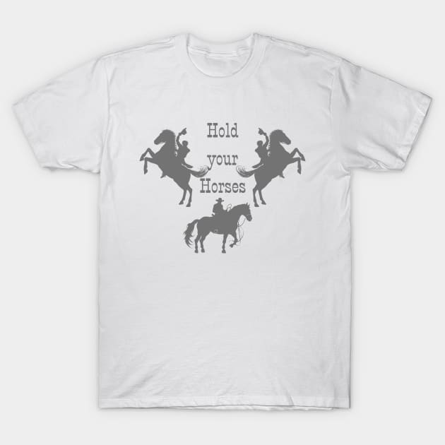 Hold your Horses!!! T-Shirt by meltubs76